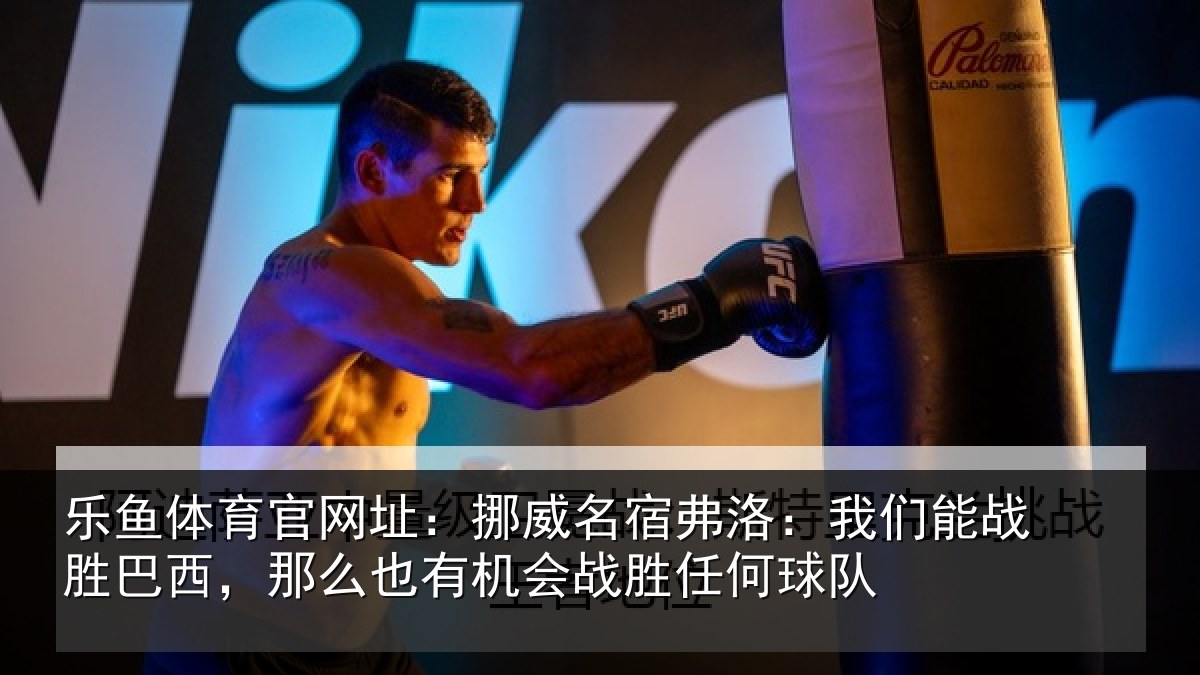 乐鱼体育官网址：挪威相关情况胜巴西，那么也相关情况队