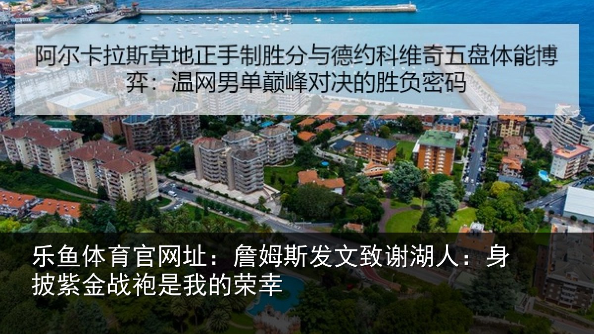 乐鱼体育官网址：詹姆相关情况披紫相关情况